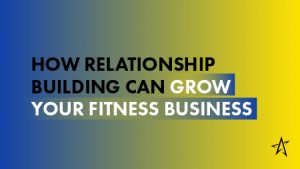 How relationship building can grow your fitness business